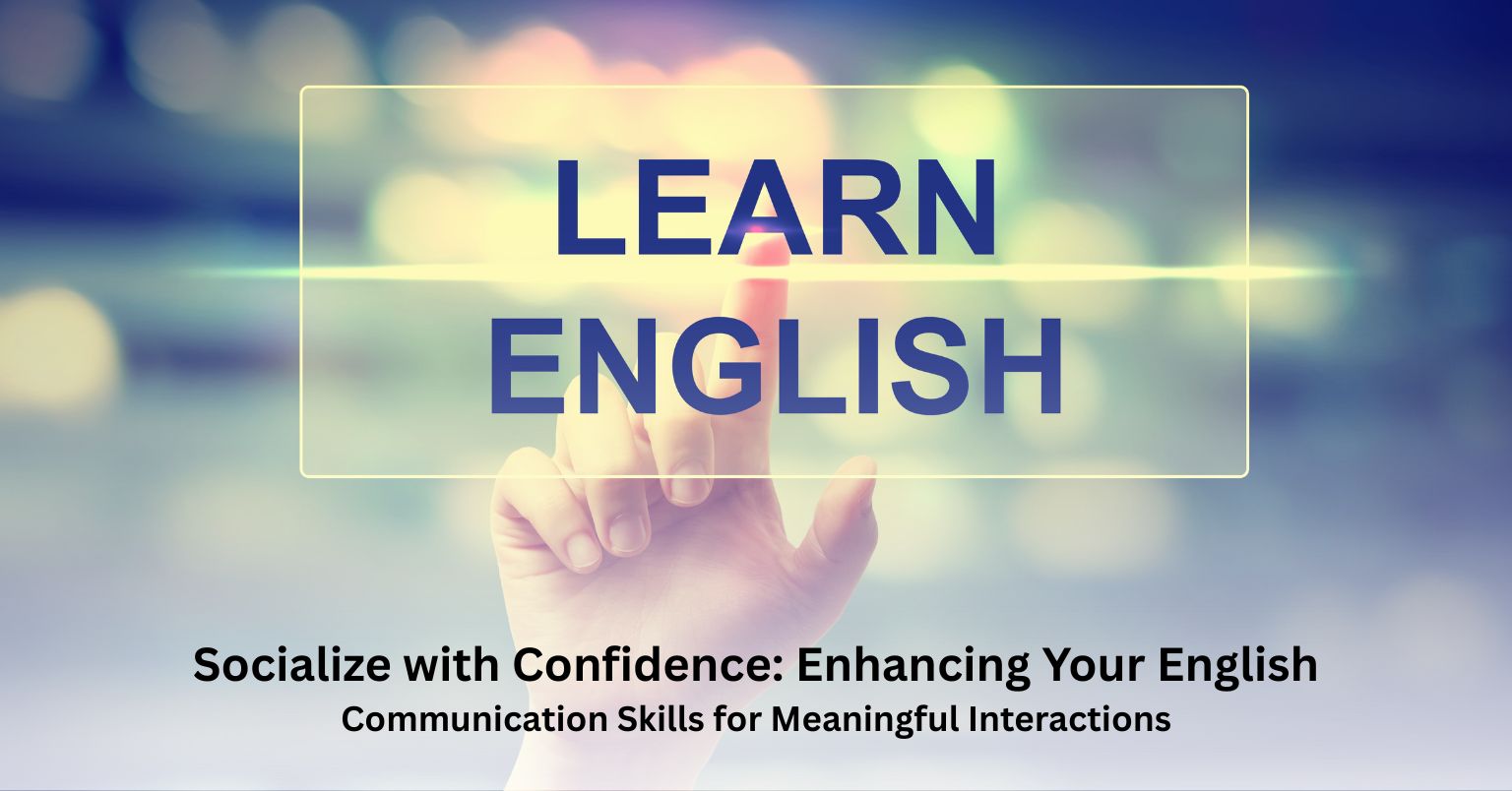 Socialize with Confidence: Enhancing Your English Communication Skills for Meaningful Interactions